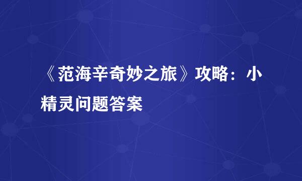 《范海辛奇妙之旅》攻略：小精灵问题答案