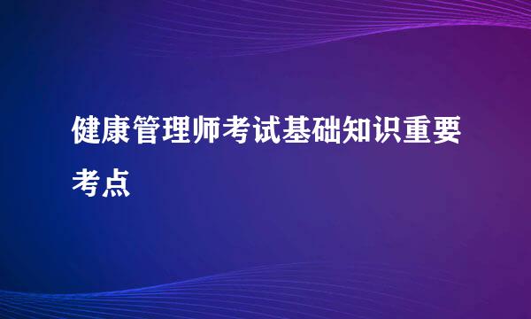 健康管理师考试基础知识重要考点