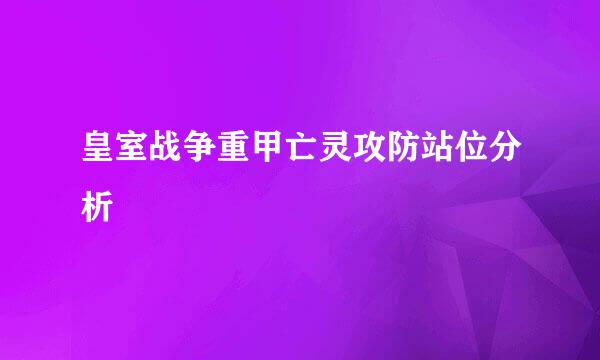 皇室战争重甲亡灵攻防站位分析