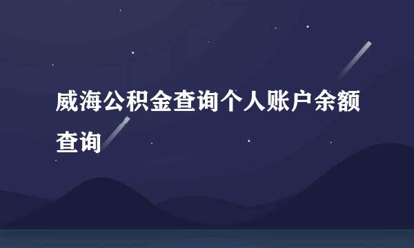 威海公积金查询个人账户余额查询