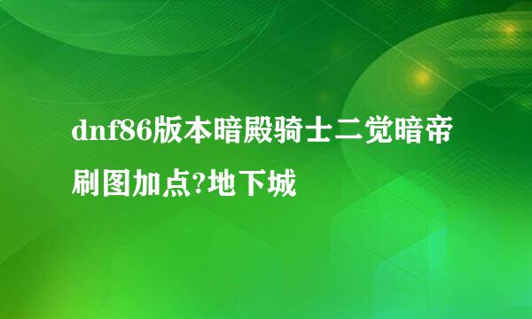 dnf86版本暗殿骑士二觉暗帝刷图加点?地下城