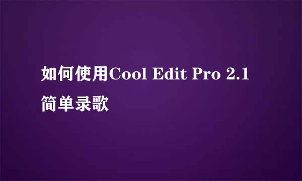 如何使用Cool Edit Pro 2.1简单录歌