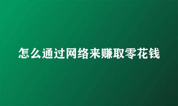 怎么通过网络来赚取零花钱