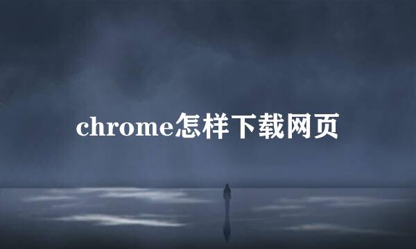 chrome怎样下载网页