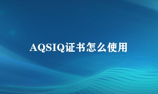 AQSIQ证书怎么使用