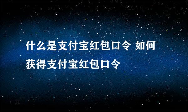 什么是支付宝红包口令 如何获得支付宝红包口令