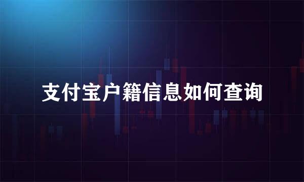 支付宝户籍信息如何查询