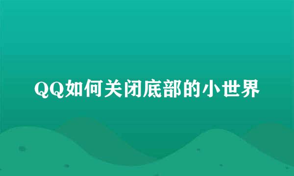 QQ如何关闭底部的小世界