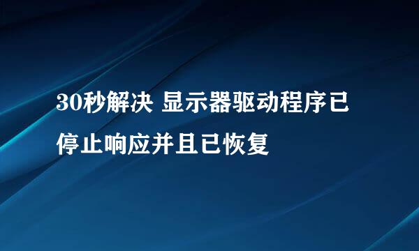 30秒解决 显示器驱动程序已停止响应并且已恢复