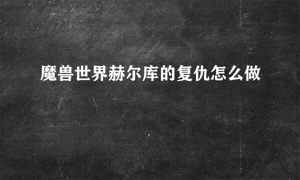 魔兽世界赫尔库的复仇怎么做