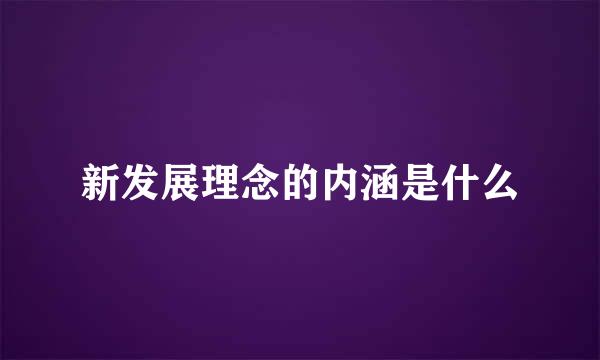 新发展理念的内涵是什么