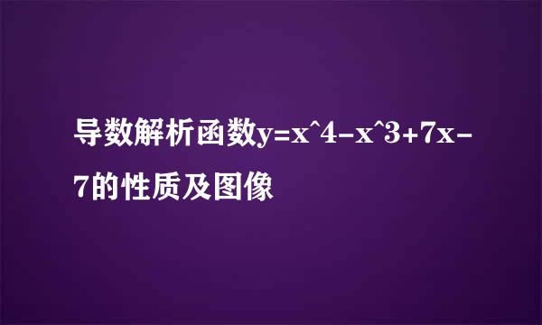 导数解析函数y=x^4-x^3+7x-7的性质及图像