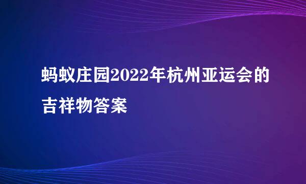 蚂蚁庄园2022年杭州亚运会的吉祥物答案