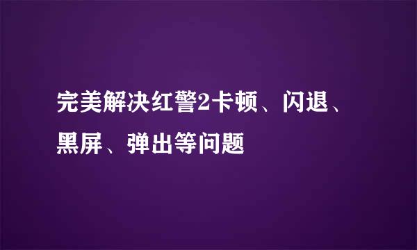 完美解决红警2卡顿、闪退、黑屏、弹出等问题