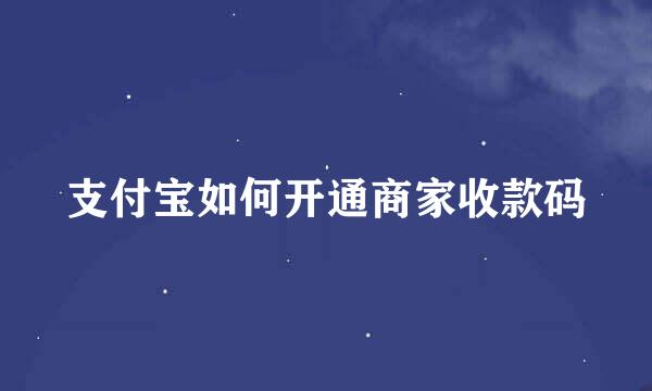 支付宝如何开通商家收款码