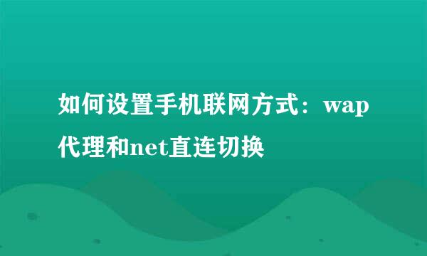 如何设置手机联网方式：wap代理和net直连切换