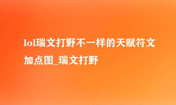 lol瑞文打野不一样的天赋符文加点图_瑞文打野