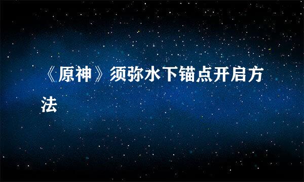 《原神》须弥水下锚点开启方法