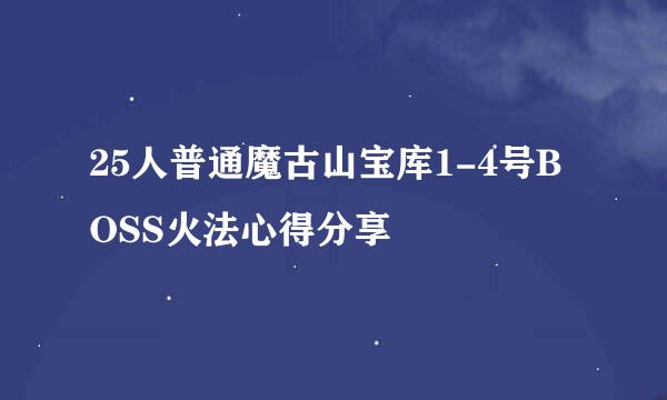 25人普通魔古山宝库1-4号BOSS火法心得分享