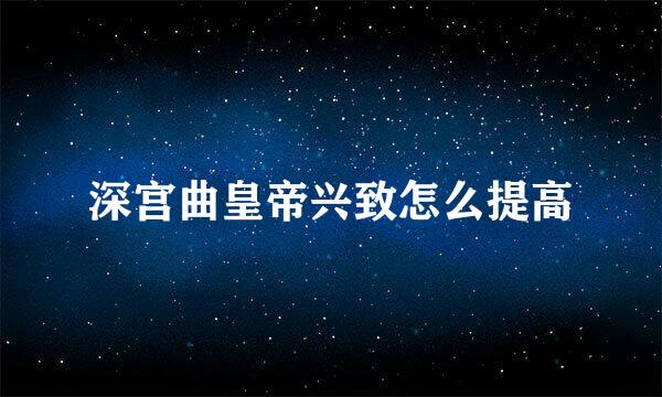 深宫曲皇帝兴致怎么提高