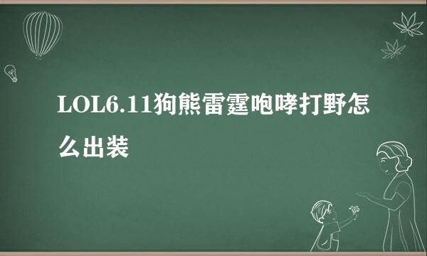 LOL6.11狗熊雷霆咆哮打野怎么出装