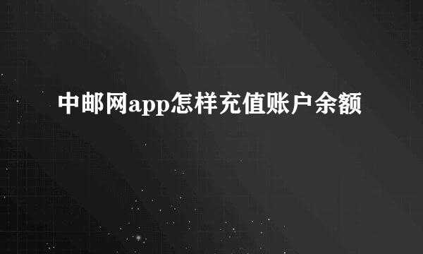 中邮网app怎样充值账户余额