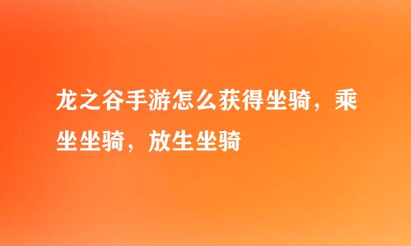 龙之谷手游怎么获得坐骑，乘坐坐骑，放生坐骑