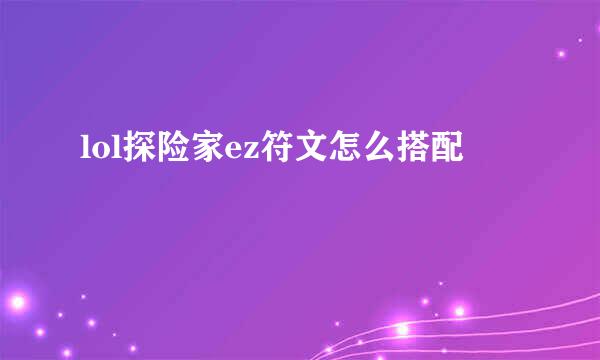 lol探险家ez符文怎么搭配