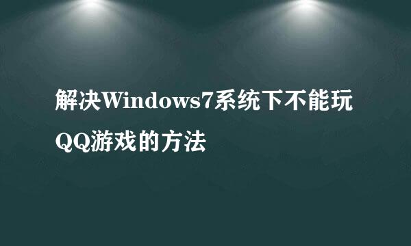 解决Windows7系统下不能玩QQ游戏的方法