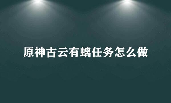 原神古云有螭任务怎么做