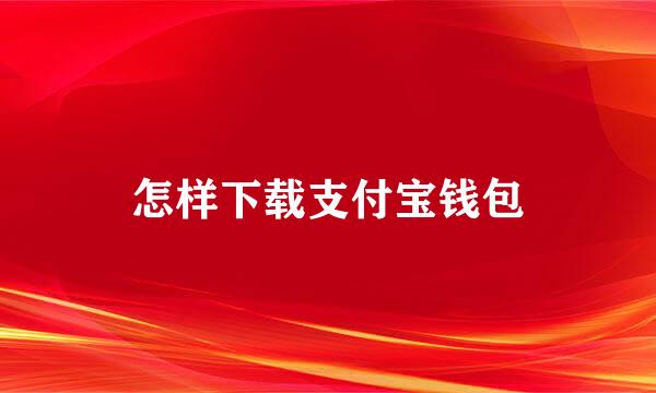 怎样下载支付宝钱包