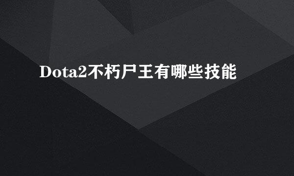 Dota2不朽尸王有哪些技能