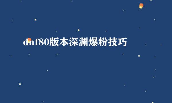 dnf80版本深渊爆粉技巧