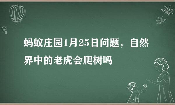 蚂蚁庄园1月25日问题，自然界中的老虎会爬树吗