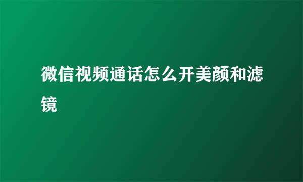 微信视频通话怎么开美颜和滤镜