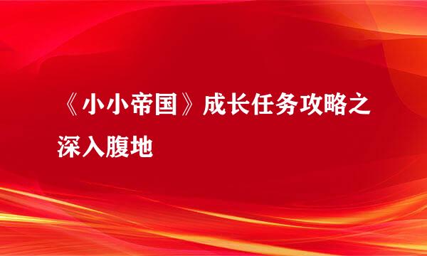 《小小帝国》成长任务攻略之深入腹地