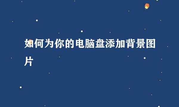 如何为你的电脑盘添加背景图片