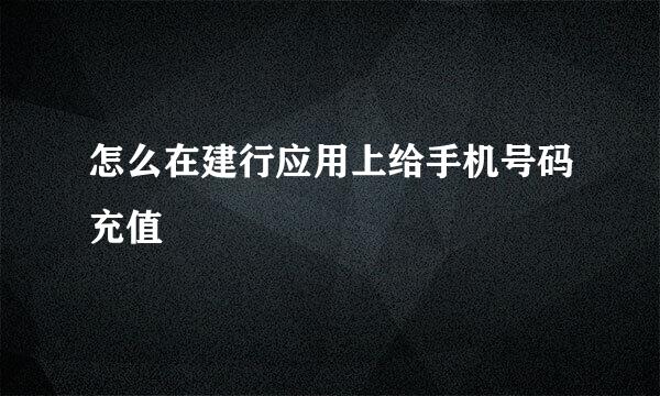 怎么在建行应用上给手机号码充值