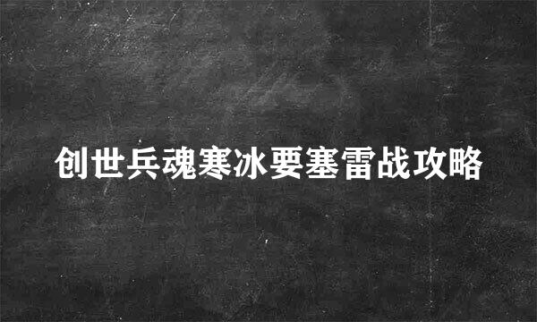 创世兵魂寒冰要塞雷战攻略