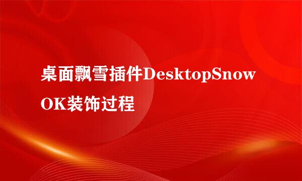 桌面飘雪插件DesktopSnowOK装饰过程