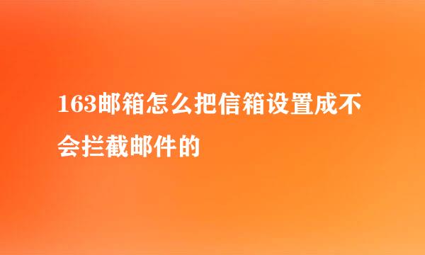 163邮箱怎么把信箱设置成不会拦截邮件的