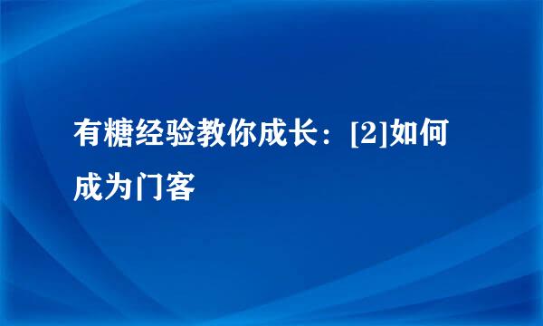 有糖经验教你成长：[2]如何成为门客