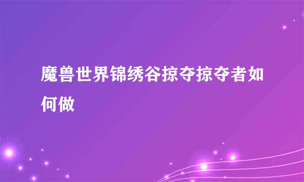 魔兽世界锦绣谷掠夺掠夺者如何做