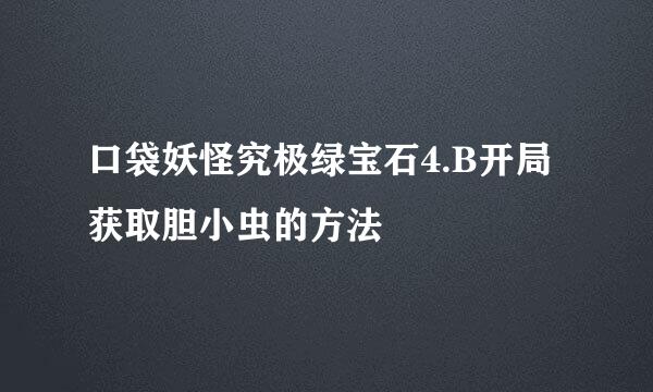 口袋妖怪究极绿宝石4.B开局获取胆小虫的方法