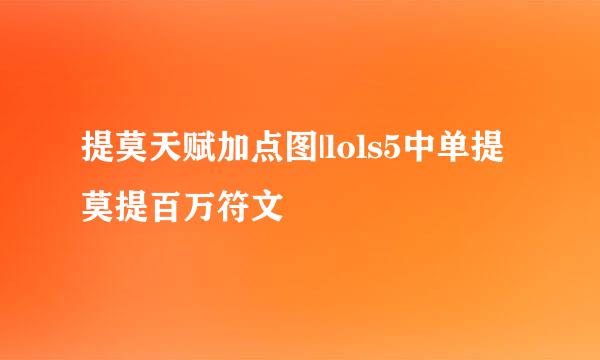 提莫天赋加点图|lols5中单提莫提百万符文