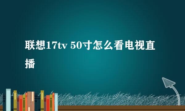 联想17tv 50寸怎么看电视直播