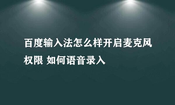 百度输入法怎么样开启麦克风权限 如何语音录入