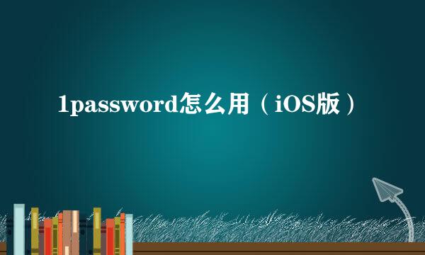 1password怎么用（iOS版）