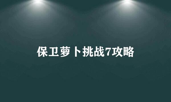 保卫萝卜挑战7攻略