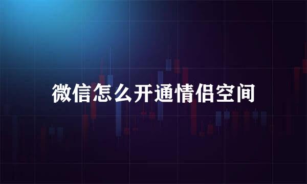 微信怎么开通情侣空间